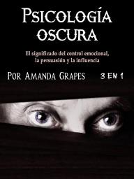 Icon image Psicología oscura: El significado del control emocional, la persuasión y la influencia