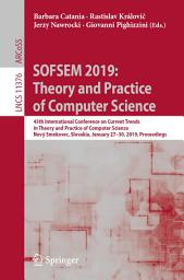 Icon image SOFSEM 2019: Theory and Practice of Computer Science: 45th International Conference on Current Trends in Theory and Practice of Computer Science, Nový Smokovec, Slovakia, January 27-30, 2019, Proceedings