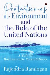 Icon image Protection of the Environment and the Role of the United Nations: A Tale of Bureaucratic Wastefulness