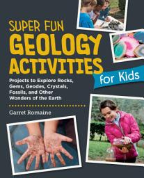 Icon image Super Fun Geology Activities for Kids: Projects to Explore Rocks, Gems, Geodes, Crystals, Fossils, and Other Wonders of the Earth's Surface