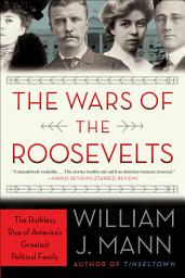 Icon image The Wars of the Roosevelts: The Ruthless Rise of America's Greatest Political Family