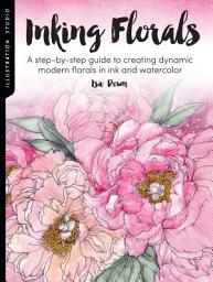 Icon image Illustration Studio: Inking Florals: A step-by-step guide to creating dynamic modern florals in ink and watercolor