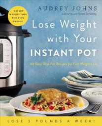 Icon image Lose Weight with Your Instant Pot: 60 Easy One-Pot Recipes for Fast Weight Loss (Lose Weight By Eating)