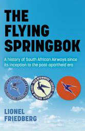 Icon image The Flying Springbok: A History of South African Airways Since Its Inception to the Post-Apartheid Era