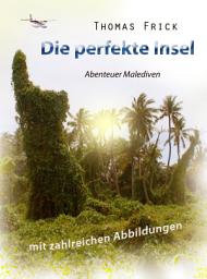 Icon image Die perfekte Insel: Abenteuer Malediven (mit zahlreichen Abbildungen)