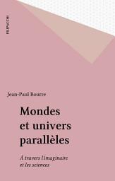 Icon image Mondes et univers parallèles: À travers l'imaginaire et les sciences