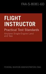 Icon image Flight Instructor Practical Test Standards for Airplane Single-Engine Land and Sea: FAA-S-8081-6D