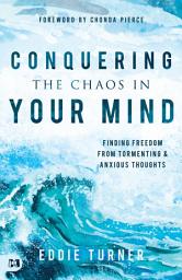 Icon image Conquering the Chaos in Your Mind: Finding Freedom from Tormenting and Anxious Thoughts