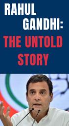 Icon image Rahul Gandhi: The Untold Story: Unveiling the Unknown Side of Rahul Gandhi's Life and Career