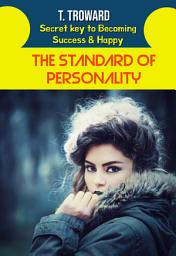 Icon image THE STANDARD OF PERSONALITY: T Troward Secret Key to Becoming Success & Happy