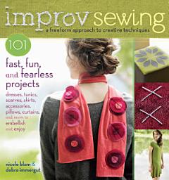 Icon image Improv Sewing: A Freeform Approach to Creative Techniques; 101 Fast, Fun, and Fearless Projects: Dresses, Tunics, Scarves, Skirts, Accessories, Pillows, Curtains, and More