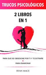 Icon image Trucos Psicológicos - 2 Libros en 1: Para que se obsesione por ti y te extrañe y Para Enamorar