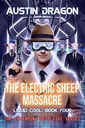 Icon image The Electric Sheep Massacre: The Cyberpunk Detective Series (Liquid Cool Book 4)