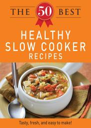 Icon image The 50 Best Healthy Slow Cooker Recipes: Tasty, fresh, and easy to make!