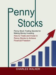 Icon image Penny Stocks: Penny Stock Trading Secrets for Making Money Investing (How to Trade and Invest in Penny Stocks to Achieve Financial Freedom)