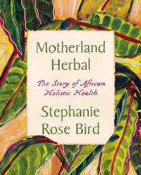 Icon image Motherland Herbal: The Story of African Holistic Health