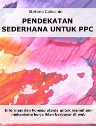 Icon image Pendekatan sederhana untuk PPC: Informasi dan konsep utama untuk memahami mekanisme kerja iklan berbayar di web