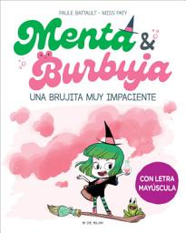 Icon image Menta y Burbuja 1 - Una brujita muy impaciente: Con letra MAYÚSCULA para que niños y niñas a partir de 6 años aprendan a leer solos