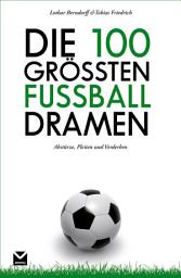 Icon image Die 100 größten Fußball-Dramen: Abstürze, Pleiten und Verderben