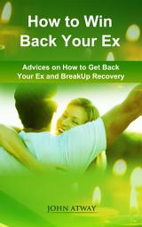 Icon image How to Win Back your Ex: Advices on How to Get Back your Ex and Breakup Recovery (dating, heartbreak, broken heart, breakaway, breaking love, breakdown, separation)