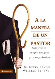 Icon image A la manera de un pastor: Siete principios antiguos para guiar personas productivas