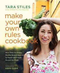 Icon image Make Your Own Rules Cookbook: More Than 100 Simple, Healthy Recipes Inspired by Family and Friends Around the World