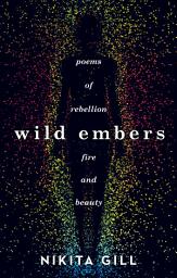 Icon image Wild Embers: Poems of rebellion, fire and beauty