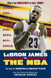 Icon image LeBron James vs. the NBA: The Case for the NBA's Greatest Player