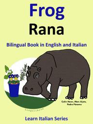 Icon image Learn Italian: Italian for Kids. Frog - Rana: Bilingual Book in English and Italian