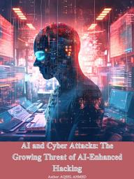 Icon image AI and Cyber Attacks: The Growing Threat of AI-Enhanced Hacking