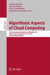 Icon image Algorithmic Aspects of Cloud Computing: First International Workshop, ALGOCLOUD 2015, Patras, Greece, September 14-15, 2015. Revised Selected Papers