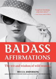 Icon image Badass Affirmations: The Wit and Wisdom of Wild Women