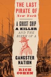 Icon image The Last Pirate of New York: A Ghost Ship, a Killer, and the Birth of a Gangster Nation