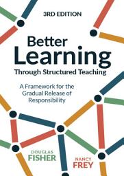 Icon image Better Learning Through Structured Teaching: A Framework for the Gradual Release of Responsibility, Edition 3