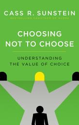 Icon image Choosing Not to Choose: Understanding the Value of Choice