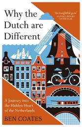 Icon image Why the Dutch are Different: A Journey into the Hidden Heart of the Netherlands: From Amsterdam to Zwarte Piet, the acclaimed guide to travel in Holland