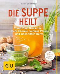 Icon image Die Suppe heilt: Trend-Food Brühe für mehr Energie, weniger Pfunde und einen fitten Darm