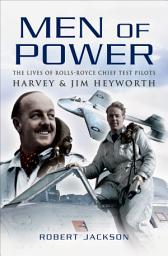 Icon image Men of Power: The Lives of Rolls-Royce Chief Test Pilots Harvey & Jim Heyworth