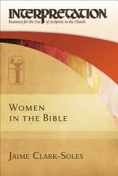 Icon image Women in the Bible: Interpretation: Resources for the Use of Scripture in the Church