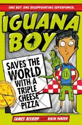 Icon image Iguana Boy Saves the World With a Triple Cheese Pizza: Book 1