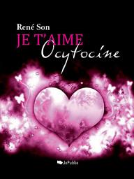 Icon image Je t'aime Ocytocine !: François Gagol