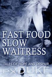 Icon image Fast Food Slow Waitress: Tales of hope and despair