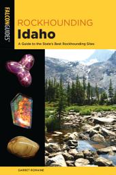 Icon image Rockhounding Idaho: A Guide to the State's Best Rockhounding Sites, Edition 2