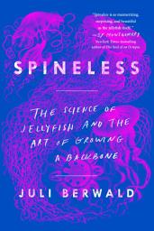 Icon image Spineless: The Science of Jellyfish and the Art of Growing a Backbone