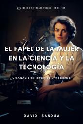 Icon image EL PAPEL DE LA MUJER EN LA CIENCIA Y LA TECNOLOGÍA: UN ANÁLISIS HISTÓRICO Y MODERNO