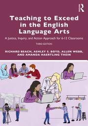 Icon image Teaching to Exceed in the English Language Arts: A Justice, Inquiry, and Action Approach for 6-12 Classrooms, Edition 3