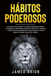 Icon image Hábitos Poderosos: Descubre Como Cambiar tus Hábitos Permanentemente y a Dominar tu Dinero para Lograr tus Objetivos. 2 Libros en 1- Hábitos de Alto Rendimiento, Cómo Lograr el Control Absoluto sobre tus Gastos y Dinero