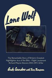 Icon image Lone Wolf: The Remarkable Story of Britain's Greatest Nightfighter Ace of the Blitz—Flt Lt Richard Playne Stevens DSO, DFC & BAR