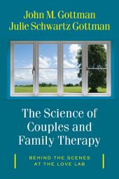 Icon image The Science of Couples and Family Therapy: Behind the Scenes at the "Love Lab"