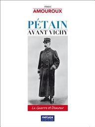 Icon image Pétain avant Vichy: La Guerre et l'Amour